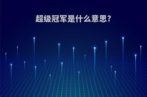 超级冠军是什么意思?