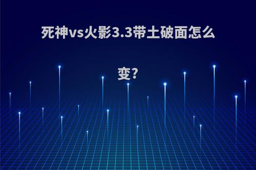 死神vs火影3.3带土破面怎么变?