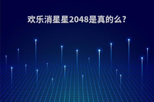 欢乐消星星2048是真的么?