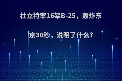 杜立特率16架B-25，轰炸东京30秒，说明了什么?