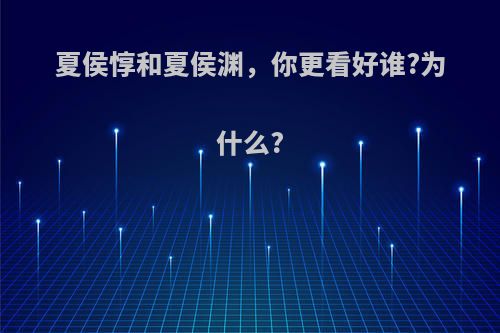 夏侯惇和夏侯渊，你更看好谁?为什么?