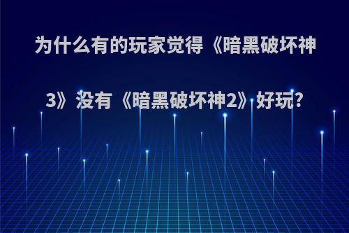 为什么有的玩家觉得《暗黑破坏神3》没有《暗黑破坏神2》好玩?