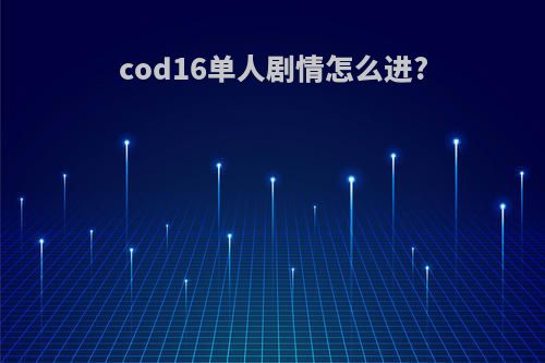 cod16单人剧情怎么进?