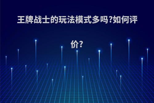 王牌战士的玩法模式多吗?如何评价?