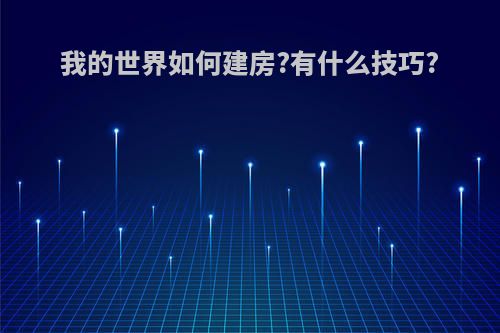 我的世界如何建房?有什么技巧?