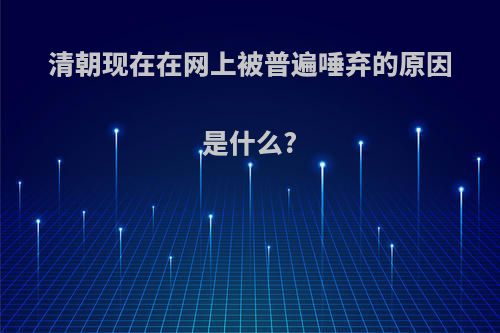 清朝现在在网上被普遍唾弃的原因是什么?