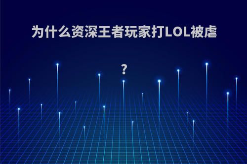 为什么资深王者玩家打LOL被虐?