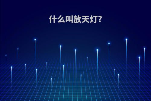 什么叫放天灯?