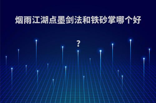 烟雨江湖点墨剑法和铁砂掌哪个好?