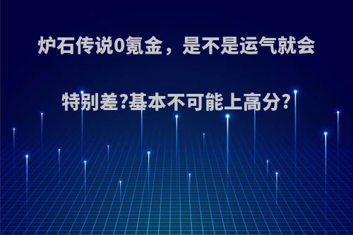 炉石传说0氪金，是不是运气就会特别差?基本不可能上高分?